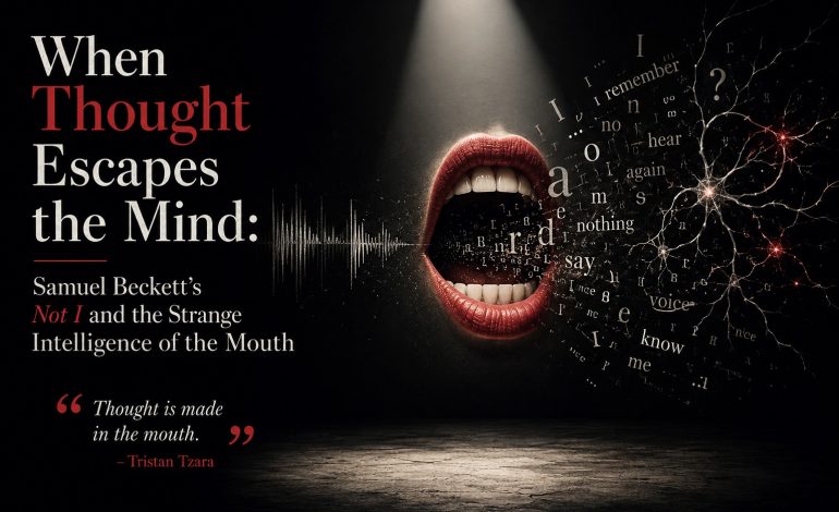 When Thought Escapes the Mind: Samuel Beckett’s Not I and the Strange Intelligence of the Mouth